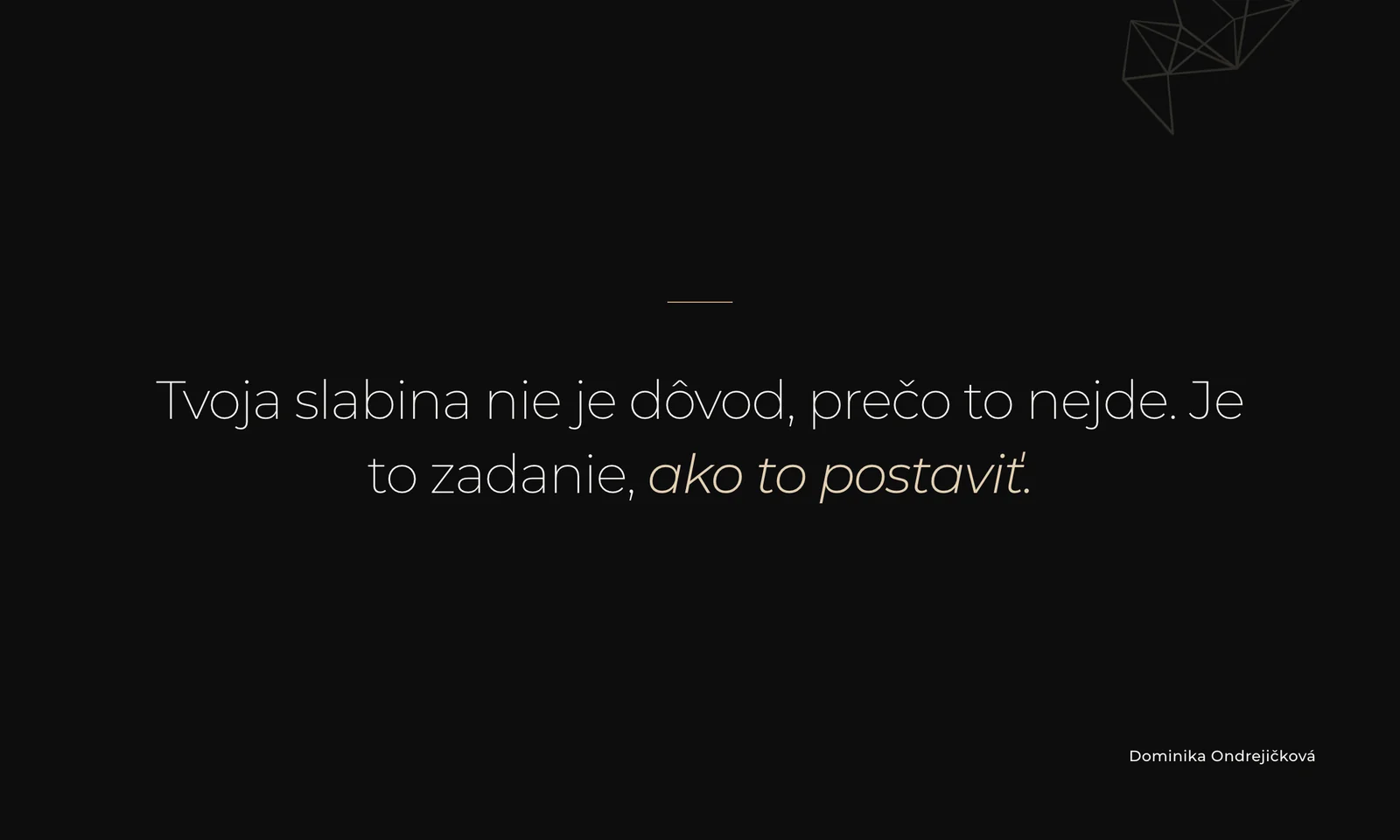 Tvoja slabina nie je dôvod, prečo to nejde. Je to zadanie, ako to postaviť.